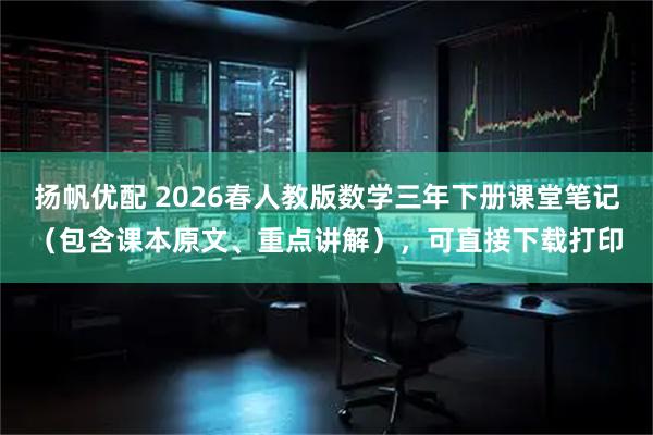 扬帆优配 2026春人教版数学三年下册课堂笔记（包含课本原文、重点讲解），可直接下载打印